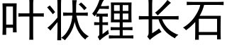 葉狀锂長石 (黑體矢量字庫)