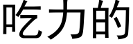 吃力的 (黑體矢量字庫)