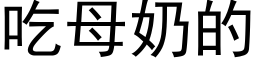 吃母奶的 (黑体矢量字库)