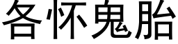 各怀鬼胎 (黑体矢量字库)