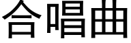 合唱曲 (黑體矢量字庫)