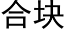 合塊 (黑體矢量字庫)