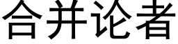 合并论者 (黑体矢量字库)