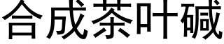 合成茶叶碱 (黑体矢量字库)