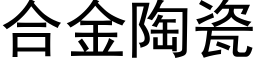 合金陶瓷 (黑体矢量字库)