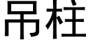 吊柱 (黑体矢量字库)