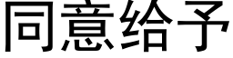 同意给予 (黑体矢量字库)