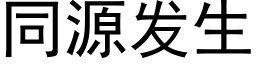 同源發生 (黑體矢量字庫)