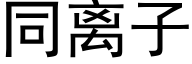 同離子 (黑體矢量字庫)