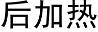 后加热 (黑体矢量字库)