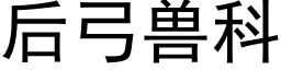 后弓兽科 (黑体矢量字库)