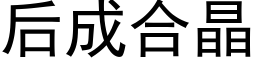 后成合晶 (黑体矢量字库)