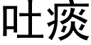 吐痰 (黑體矢量字庫)