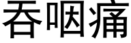 吞咽痛 (黑体矢量字库)