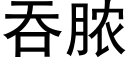 吞脓 (黑体矢量字库)