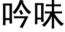 吟味 (黑体矢量字库)