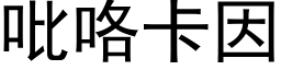 吡咯卡因 (黑体矢量字库)