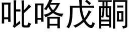 吡咯戊酮 (黑体矢量字库)