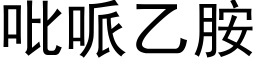 吡哌乙胺 (黑体矢量字库)