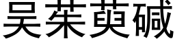 吳茱萸堿 (黑體矢量字庫)