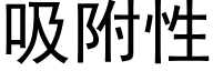 吸附性 (黑體矢量字庫)