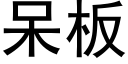 呆板 (黑体矢量字库)