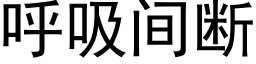 呼吸间断 (黑体矢量字库)