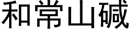 和常山碱 (黑体矢量字库)