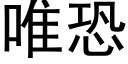 唯恐 (黑體矢量字庫)