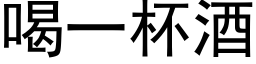 喝一杯酒 (黑體矢量字庫)