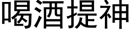 喝酒提神 (黑體矢量字庫)