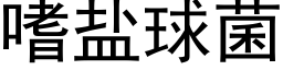 嗜盐球菌 (黑体矢量字库)