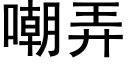 嘲弄 (黑體矢量字庫)