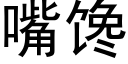 嘴饞 (黑體矢量字庫)