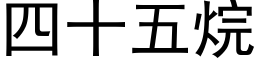 四十五烷 (黑體矢量字庫)