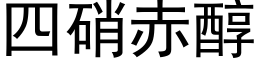 四硝赤醇 (黑体矢量字库)