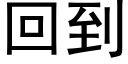 回到 (黑体矢量字库)