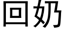 回奶 (黑體矢量字庫)