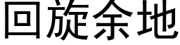 回旋余地 (黑体矢量字库)