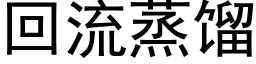 回流蒸馏 (黑体矢量字库)