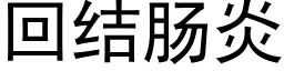 回结肠炎 (黑体矢量字库)