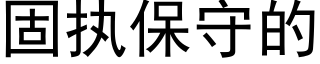 固執保守的 (黑體矢量字庫)