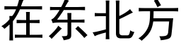 在东北方 (黑体矢量字库)