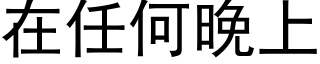 在任何晚上 (黑体矢量字库)