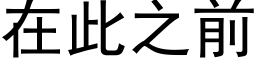 在此之前 (黑體矢量字庫)