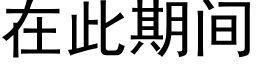 在此期間 (黑體矢量字庫)