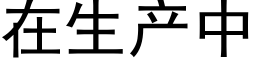 在生産中 (黑體矢量字庫)