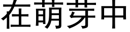 在萌芽中 (黑体矢量字库)