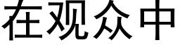 在观众中 (黑体矢量字库)