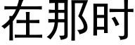 在那时 (黑体矢量字库)